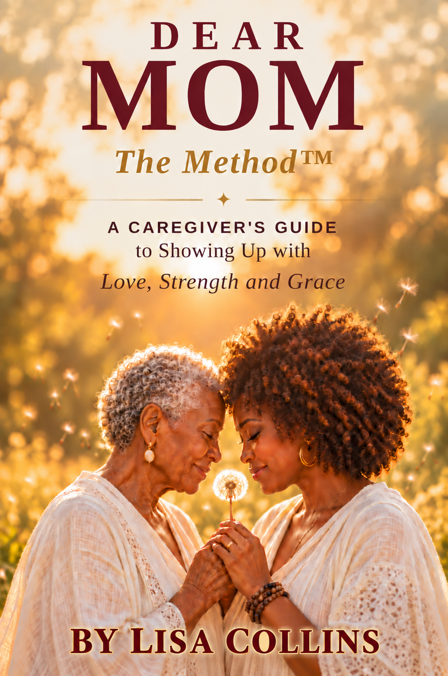 Cover of Dear Mom, The Method™: A Caregiver's Guide to Showing Up with Love, Strength and Grace, by Lisa Collins